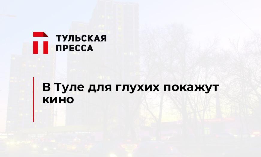 В Туле для глухих покажут кино