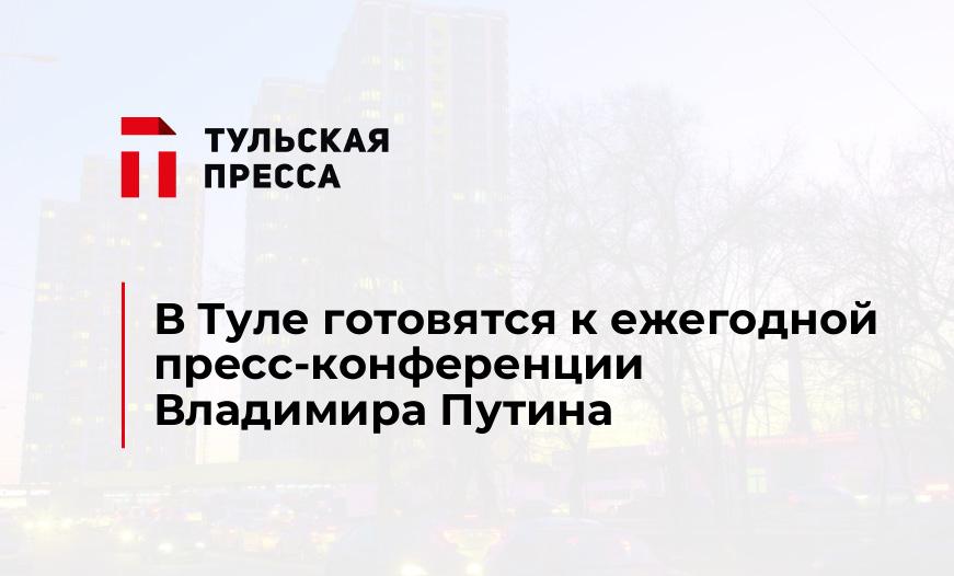 В Туле готовятся к ежегодной пресс-конференции Владимира Путина