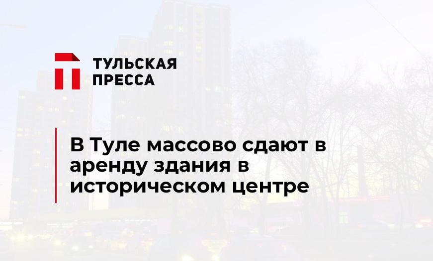 В Туле массово сдают в аренду здания в историческом центре