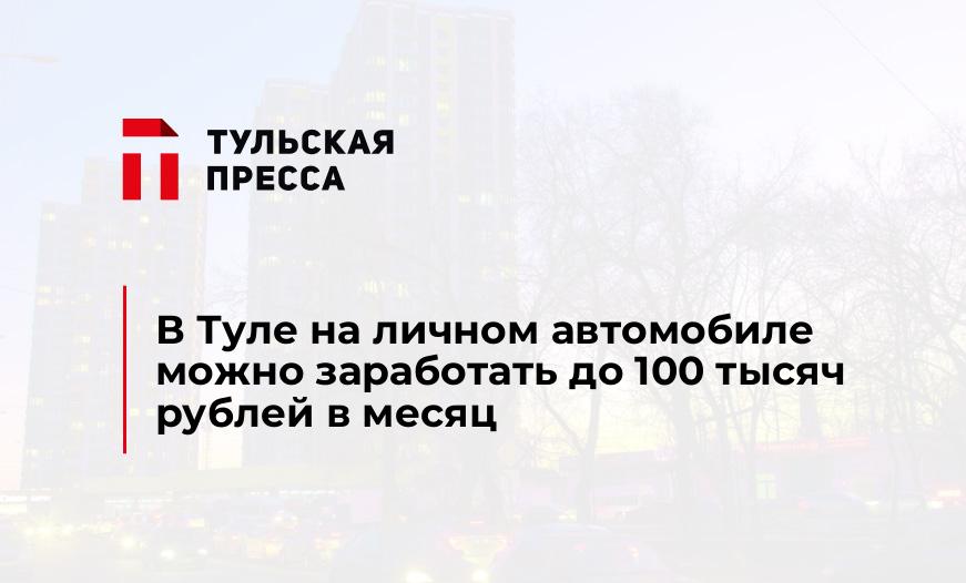 В Туле на личном автомобиле можно заработать до 100 тысяч рублей в месяц