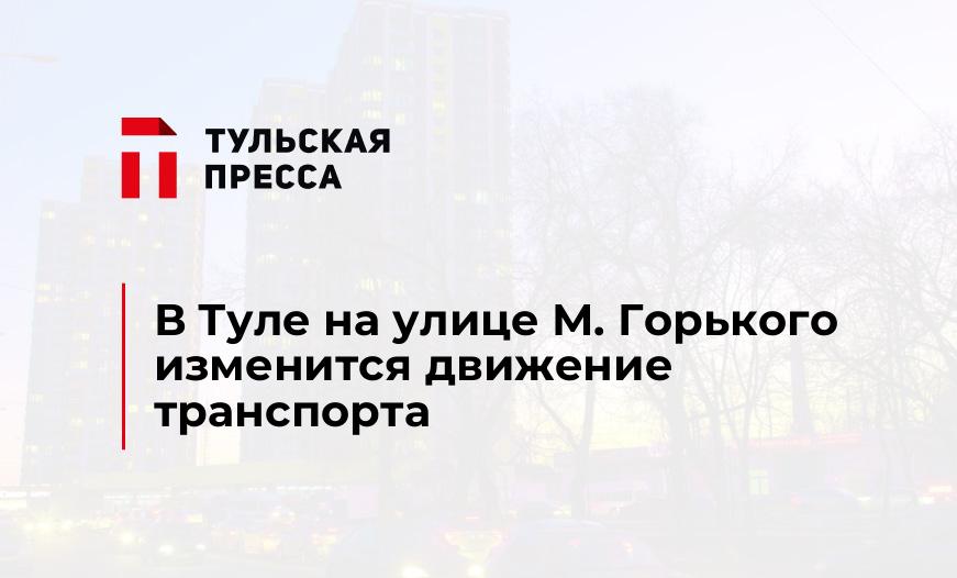 В Туле на улице М. Горького изменится движение транспорта