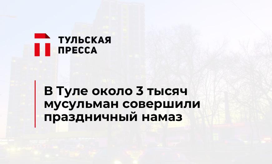 В Туле около 3 тысяч мусульман совершили праздничный намаз