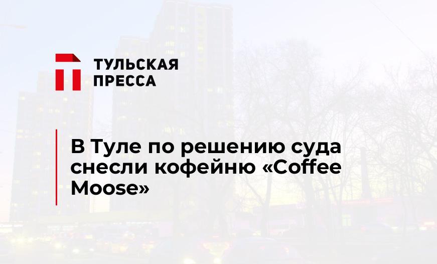 В Туле по решению суда снесли кофейню «Coffee Moose»