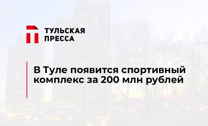 В Туле появится спортивный комплекс за 200 млн рублей