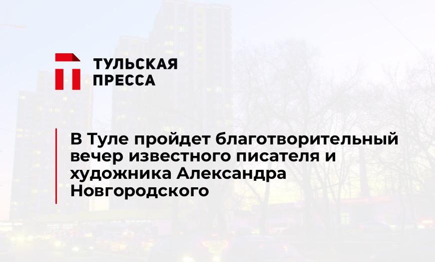 В Туле пройдет благотворительный вечер известного писателя и художника Александра Новгородского