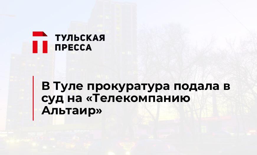 В Туле прокуратура подала в суд на "Телекомпанию Альтаир"