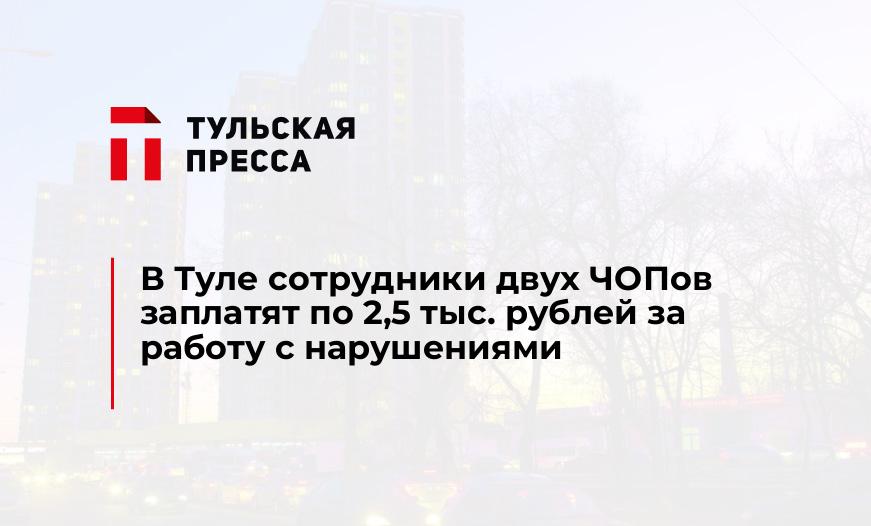 В Туле сотрудники двух ЧОПов заплатят по 2,5 тыс. рублей за работу с нарушениями