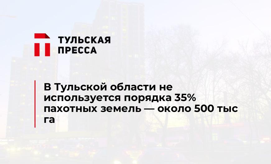 В Тульской области не используется порядка 35% пахотных земель - около 500 тыс га