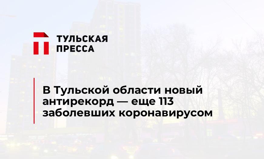 В Тульской области новый антирекорд - еще 113 заболевших коронавирусом