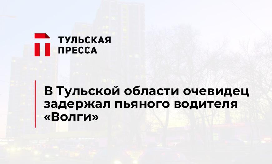 В Тульской области очевидец задержал пьяного водителя "Волги"