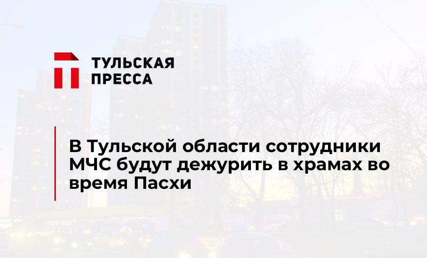 В Тульской области сотрудники МЧС будут дежурить в храмах во время Пасхи