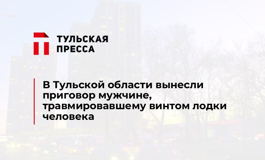 В Тульской области вынесли приговор мужчине, травмировавшему винтом лодки человека