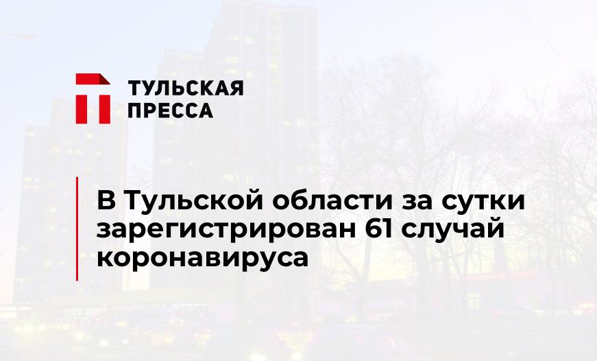 В Тульской области за сутки зарегистрирован 61 случай коронавируса