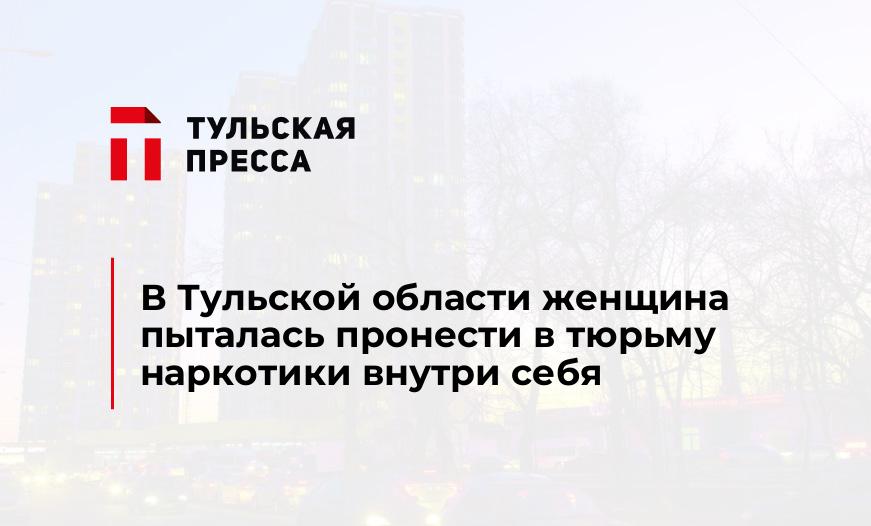 В Тульской области женщина пыталась пронести в тюрьму наркотики внутри себя