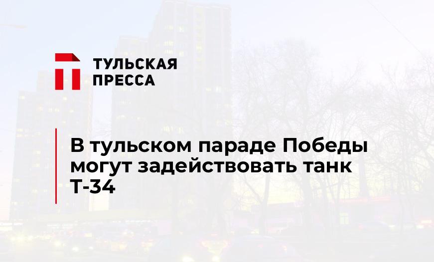 В тульском параде Победы могут задействовать танк Т-34