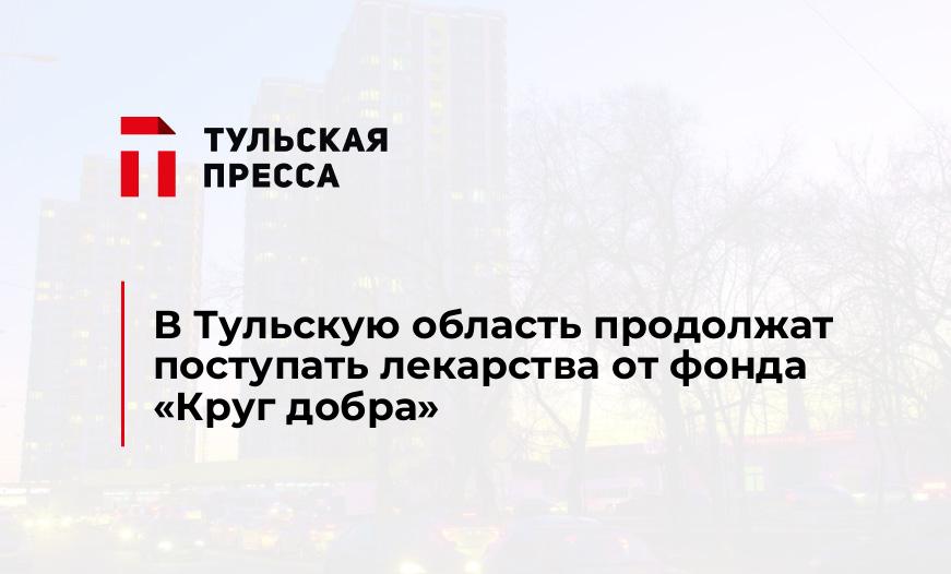 В Тульскую область продолжат поступать лекарства от фонда «Круг добра»
