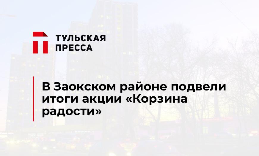 В Заокском районе подвели итоги акции «Корзина радости»