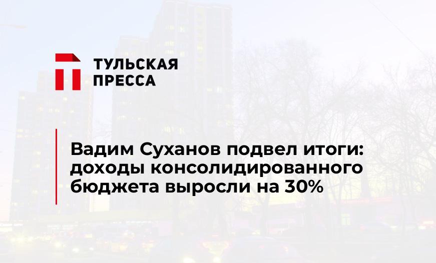 Вадим Суханов подвел итоги: доходы консолидированного бюджета выросли на 30%