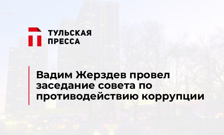 Вадим Жерздев провел заседание совета по противодействию коррупции