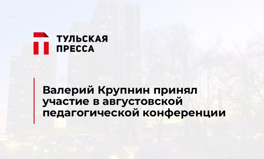 Валерий Крупнин принял участие в августовской педагогической конференции