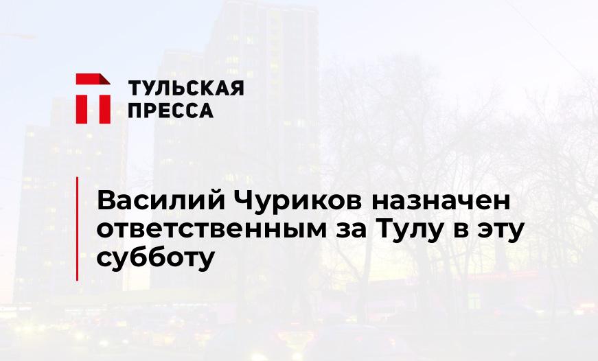 Василий Чуриков назначен ответственным за Тулу в эту субботу
