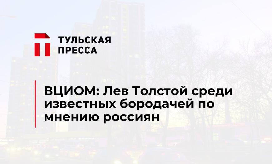 ВЦИОМ: Лев Толстой среди известных бородачей по мнению россиян