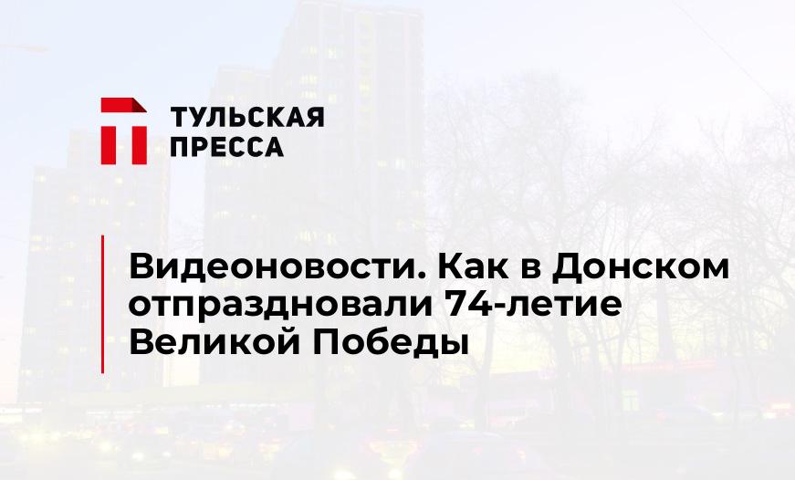 Видеоновости. Как в Донском отпраздновали 74-летие Великой Победы