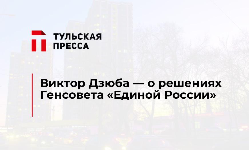 Виктор Дзюба - о решениях Генсовета "Единой России"