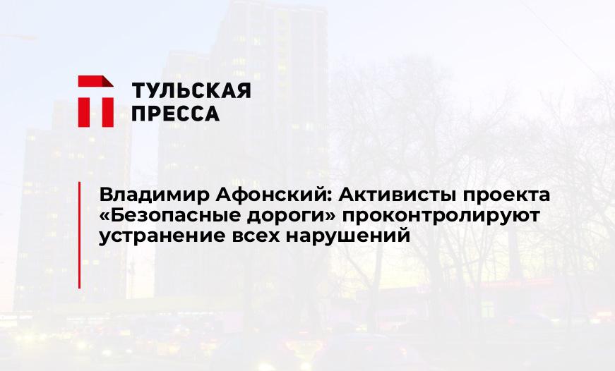 Владимир Афонский: Активисты проекта «Безопасные дороги» проконтролируют устранение всех нарушений