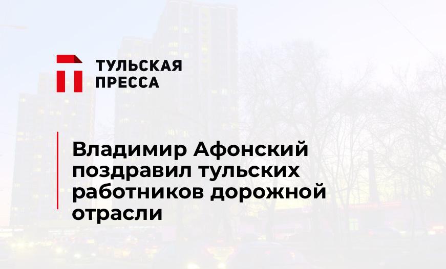 Владимир Афонский поздравил тульских работников дорожной отрасли