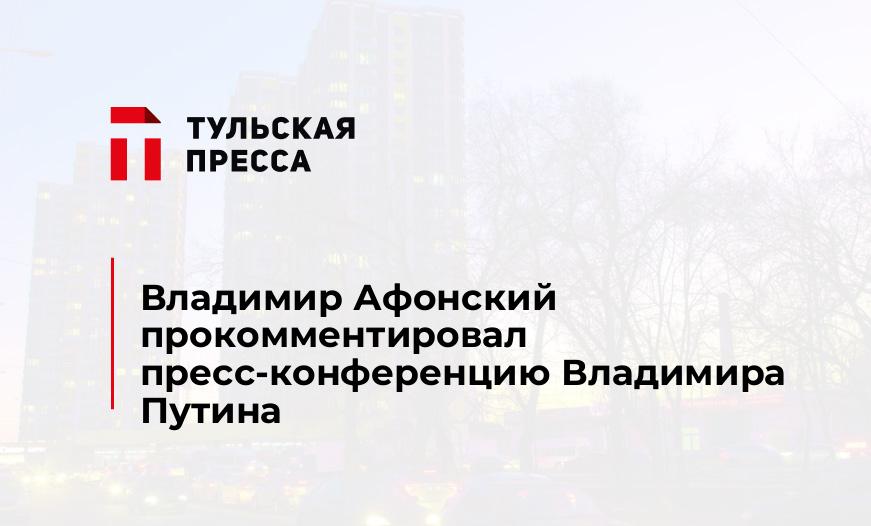 Владимир Афонский прокомментировал пресс-конференцию Владимира Путина