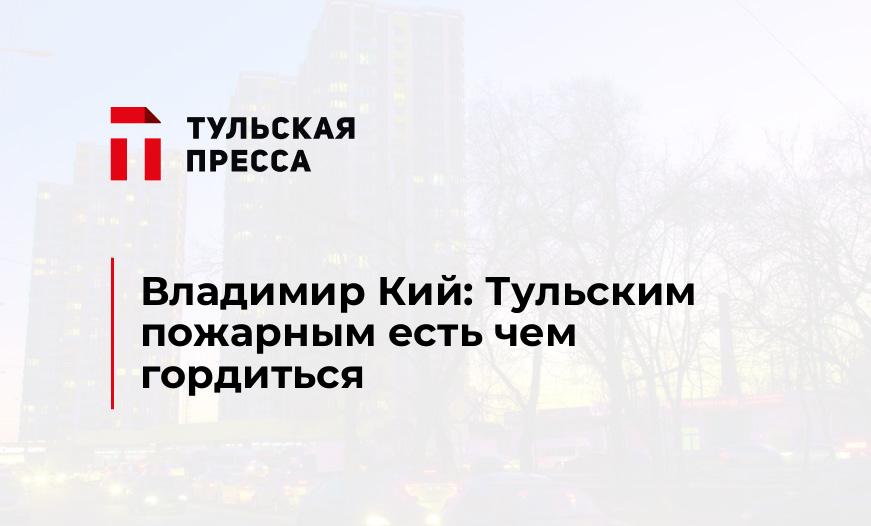 Владимир Кий: Тульским пожарным есть чем гордиться