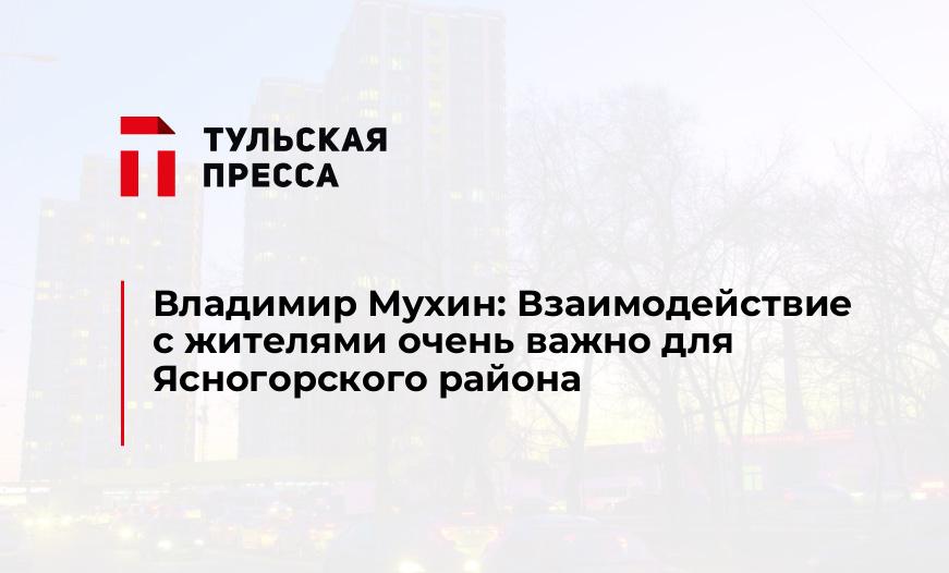 Владимир Мухин: Взаимодействие с жителями очень важно для Ясногорского района
