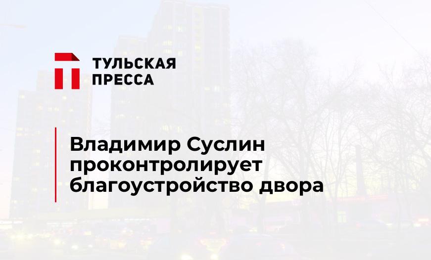 Владимир Суслин проконтролирует благоустройство двора