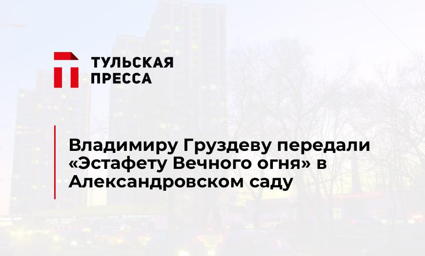 Владимиру Груздеву передали «Эстафету Вечного огня» в Александровском саду