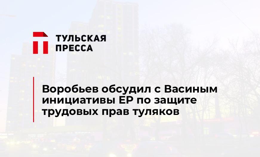 Воробьев обсудил с Васиным инициативы ЕР по защите трудовых прав туляков