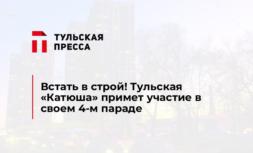 Встать в строй! Тульская "Катюша" примет участие в своем 4-м параде