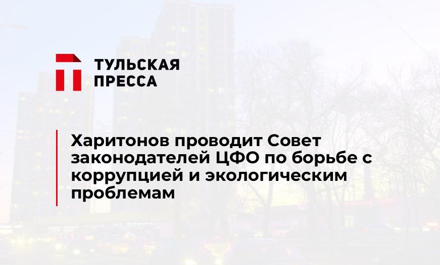 Харитонов проводит Совет законодателей ЦФО по борьбе с коррупцией и экологическим проблемам