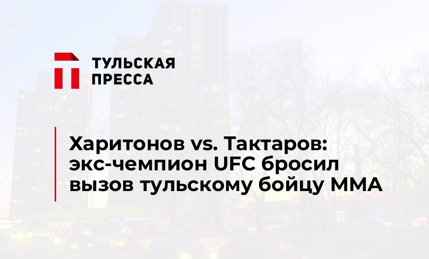 Харитонов vs. Тактаров: экс-чемпион UFС бросил вызов тульскому бойцу MMA