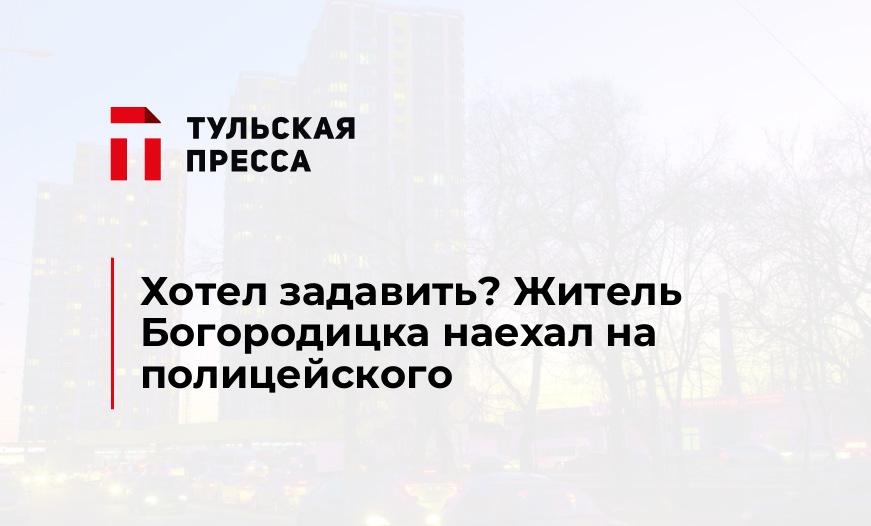 Хотел задавить? Житель Богородицка наехал на полицейского