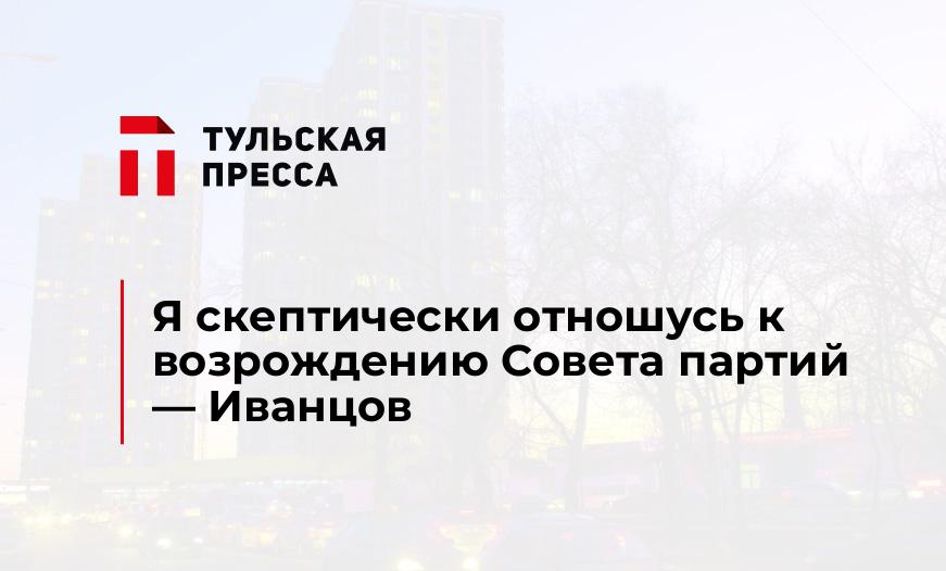 Я скептически отношусь к возрождению Совета партий - Иванцов