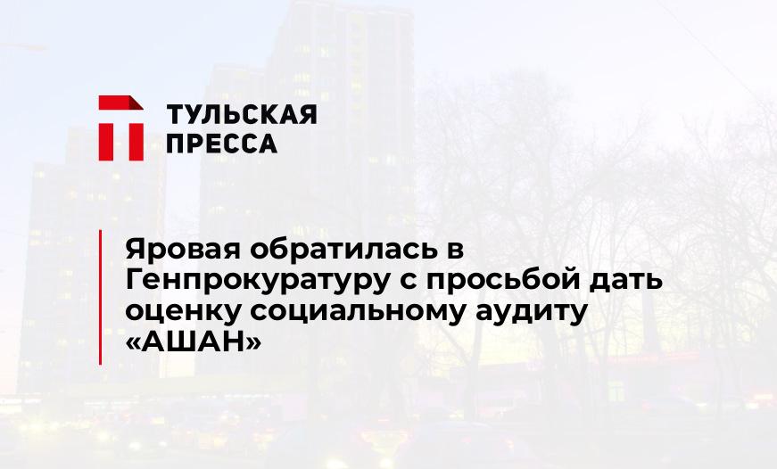 Яровая обратилась в Генпрокуратуру с просьбой дать оценку социальному аудиту «АШАН»
