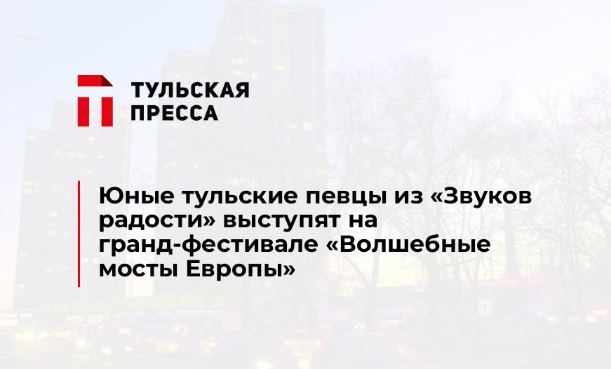 Юные тульские певцы из «Звуков радости» выступят на гранд-фестивале «Волшебные мосты Европы»