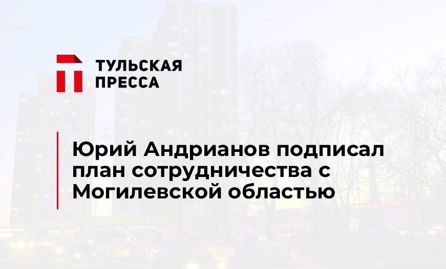 Юрий Андрианов подписал план сотрудничества с Могилевской областью