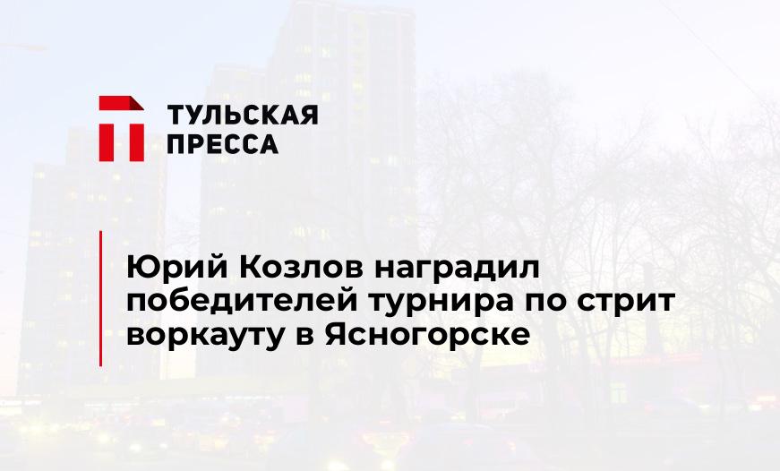 Юрий Козлов наградил победителей турнира по стрит воркауту в Ясногорске