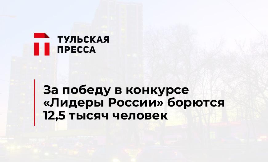 За победу в конкурсе "Лидеры России" борются 12,5 тысяч человек