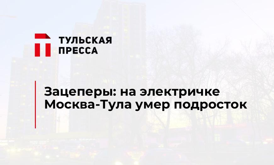 Зацеперы: на электричке Москва-Тула умер подросток