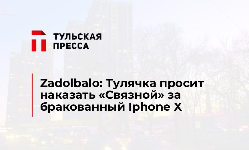 Zadolbalo: Тулячка просит наказать "Связной" за бракованный Iphone X