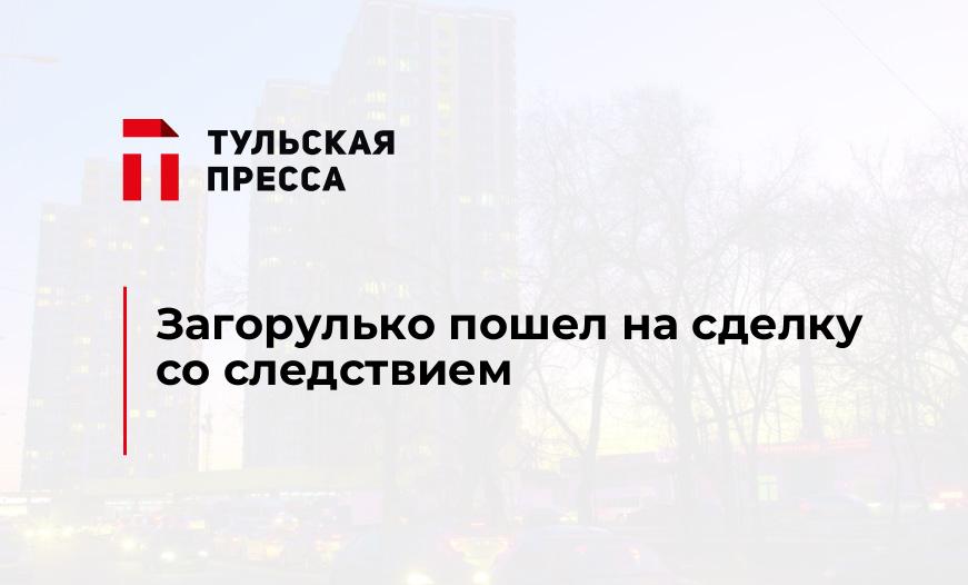 Загорулько пошел на сделку со следствием 