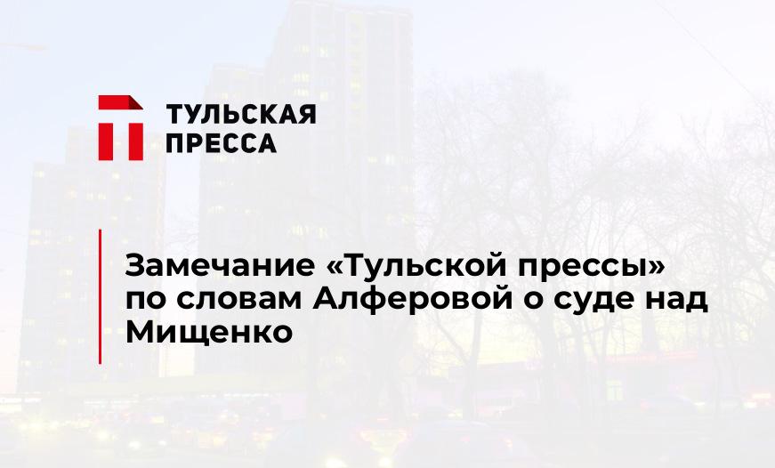 Замечание "Тульской прессы" по словам Алферовой о суде над Мищенко